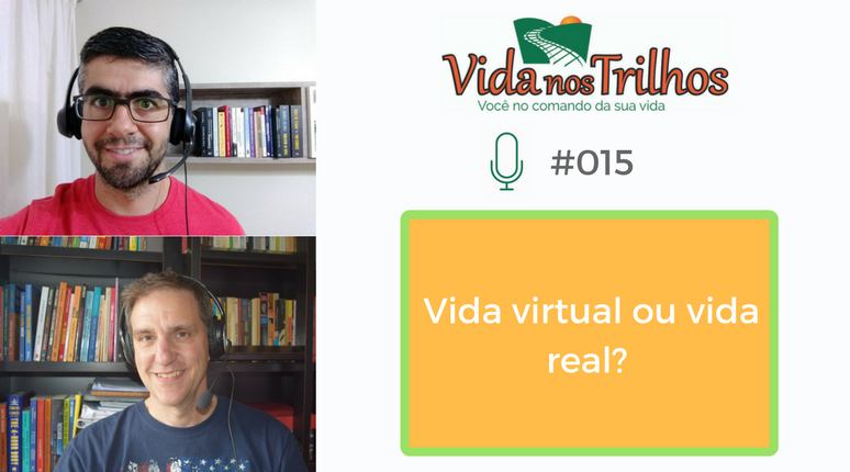 VNT #015 - Vida virtual ou vida real?