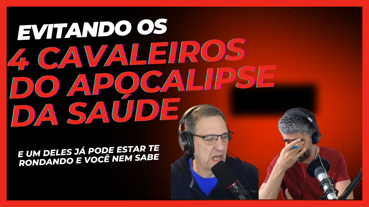 Os Quatro Cavaleiros do Apocalipse da Saúde: Como Se Proteger Deles Antes Que Seja Tarde - VNT #393